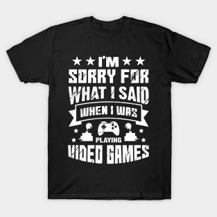 I'm Sorry For What I Said While Playing Video Games T-Shirt